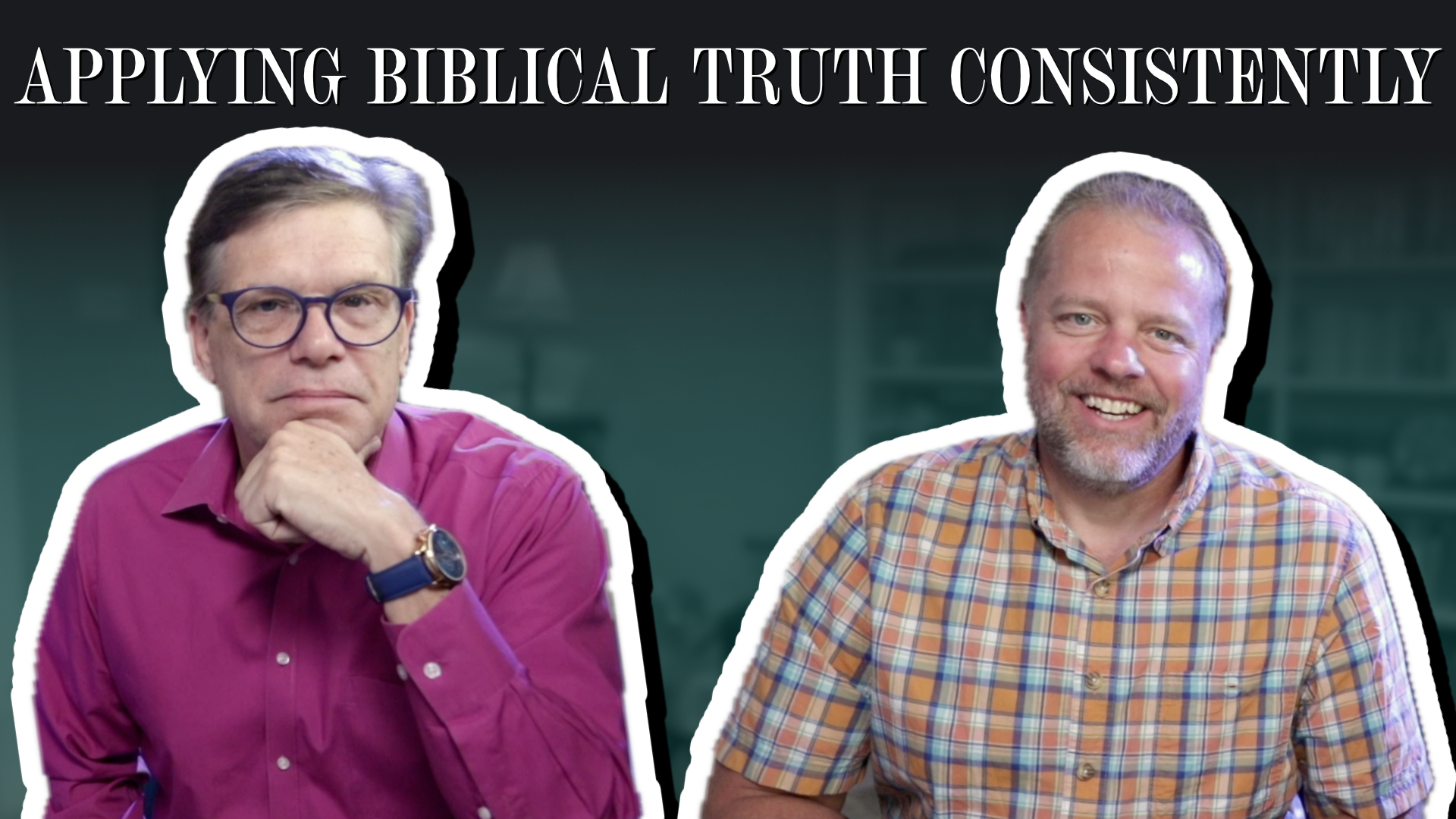 Applying Biblical Truth Consistently