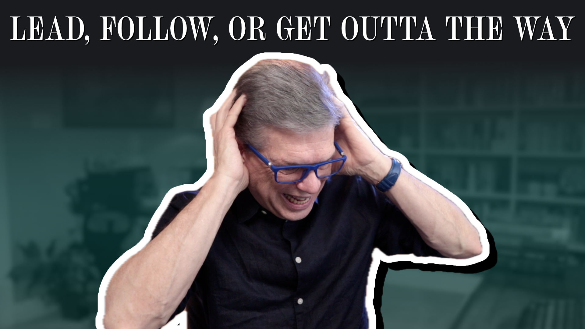 Lead, Follow, or Get Outta the Way