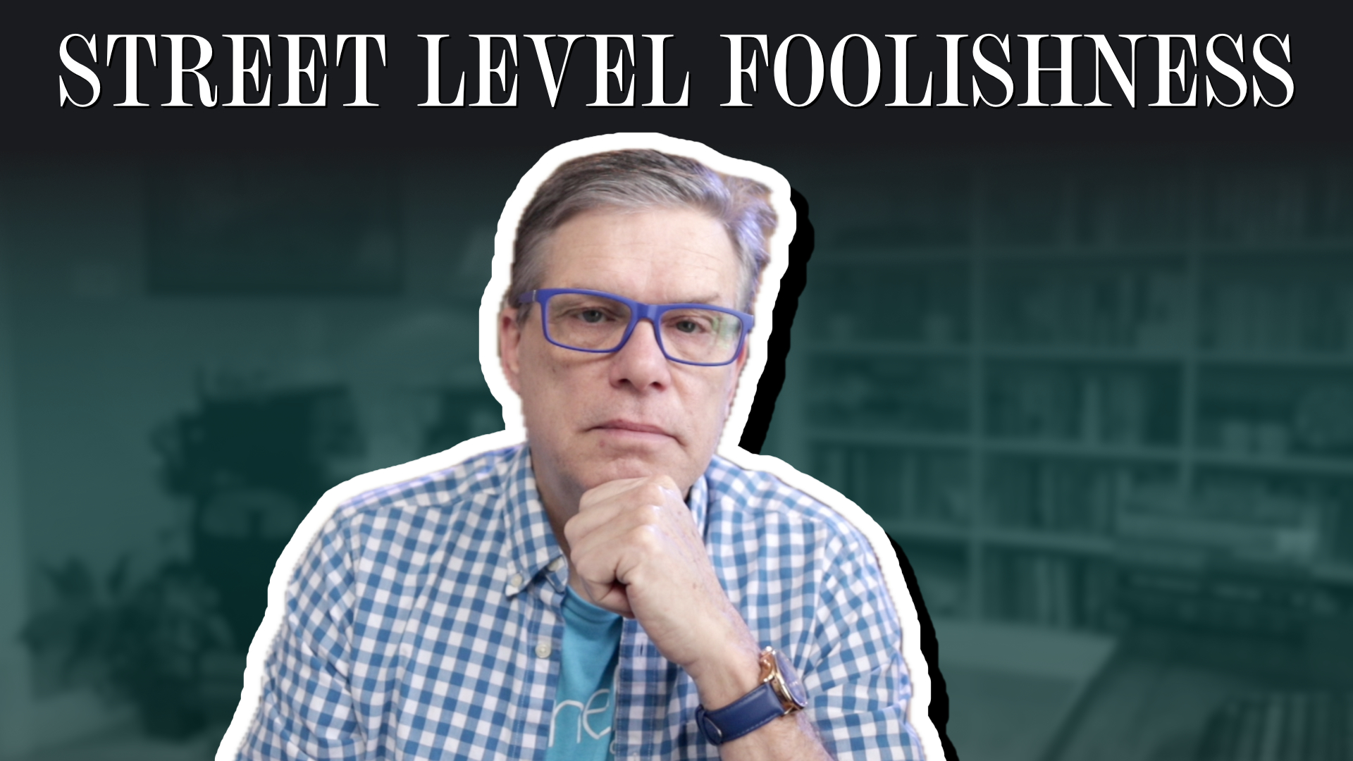 Street Level Foolishness