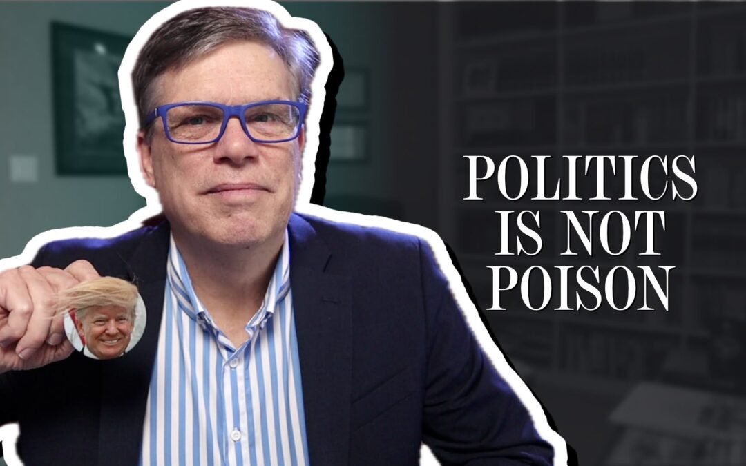 Politics is not poison