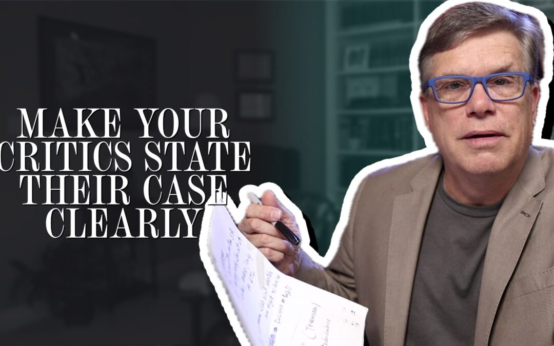 Make your critics state their case clearly