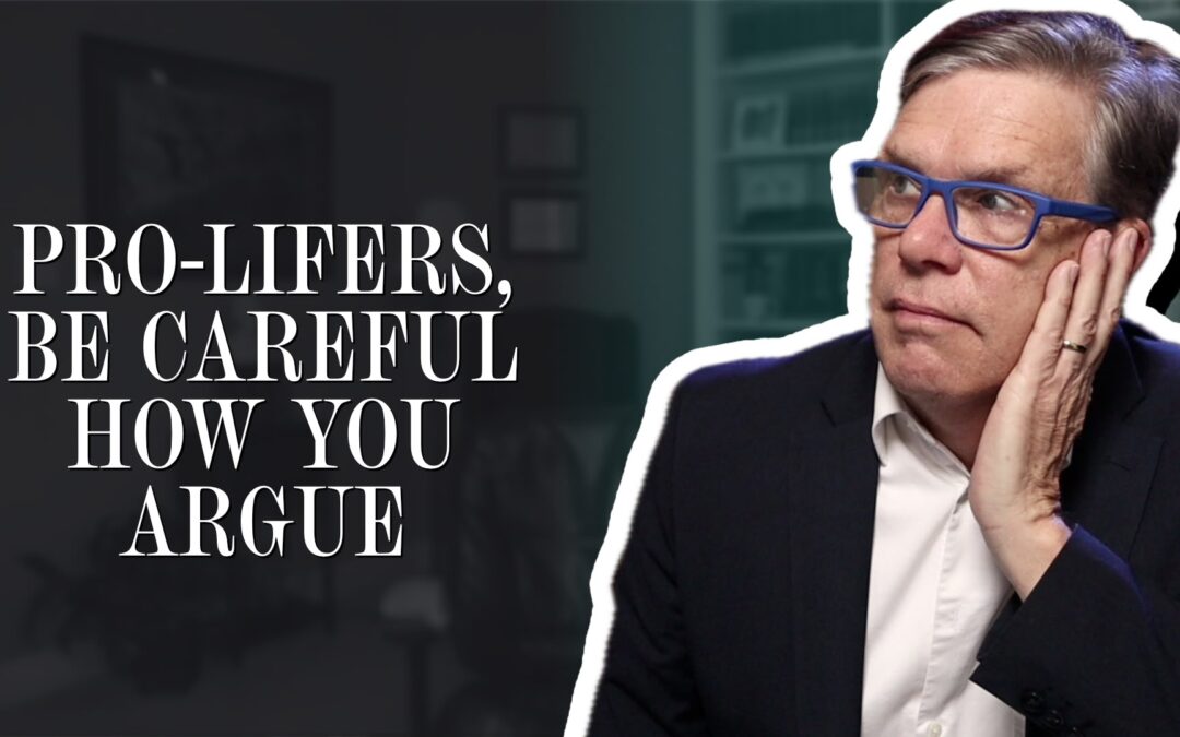 Pro-lifers, be careful how you argue
