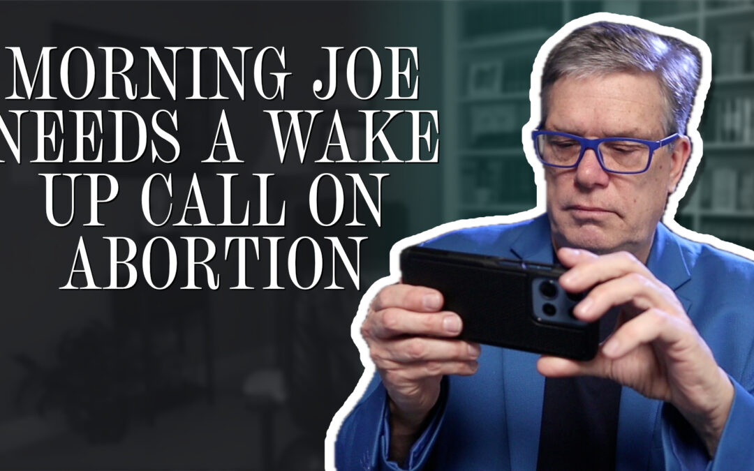 Morning Joe Needs a wake up call on abortion