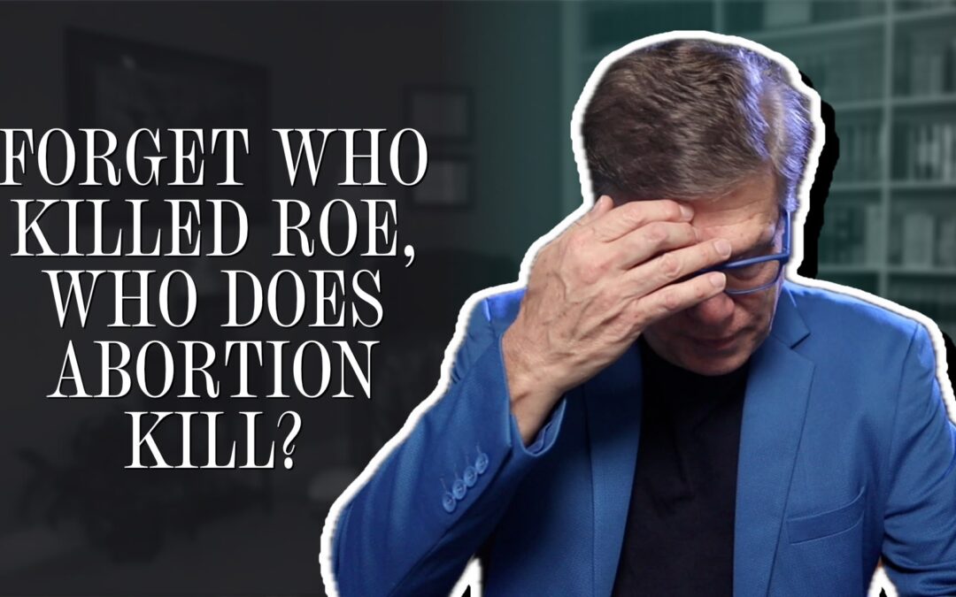 Forget who killed Roe, who does abortion kill?