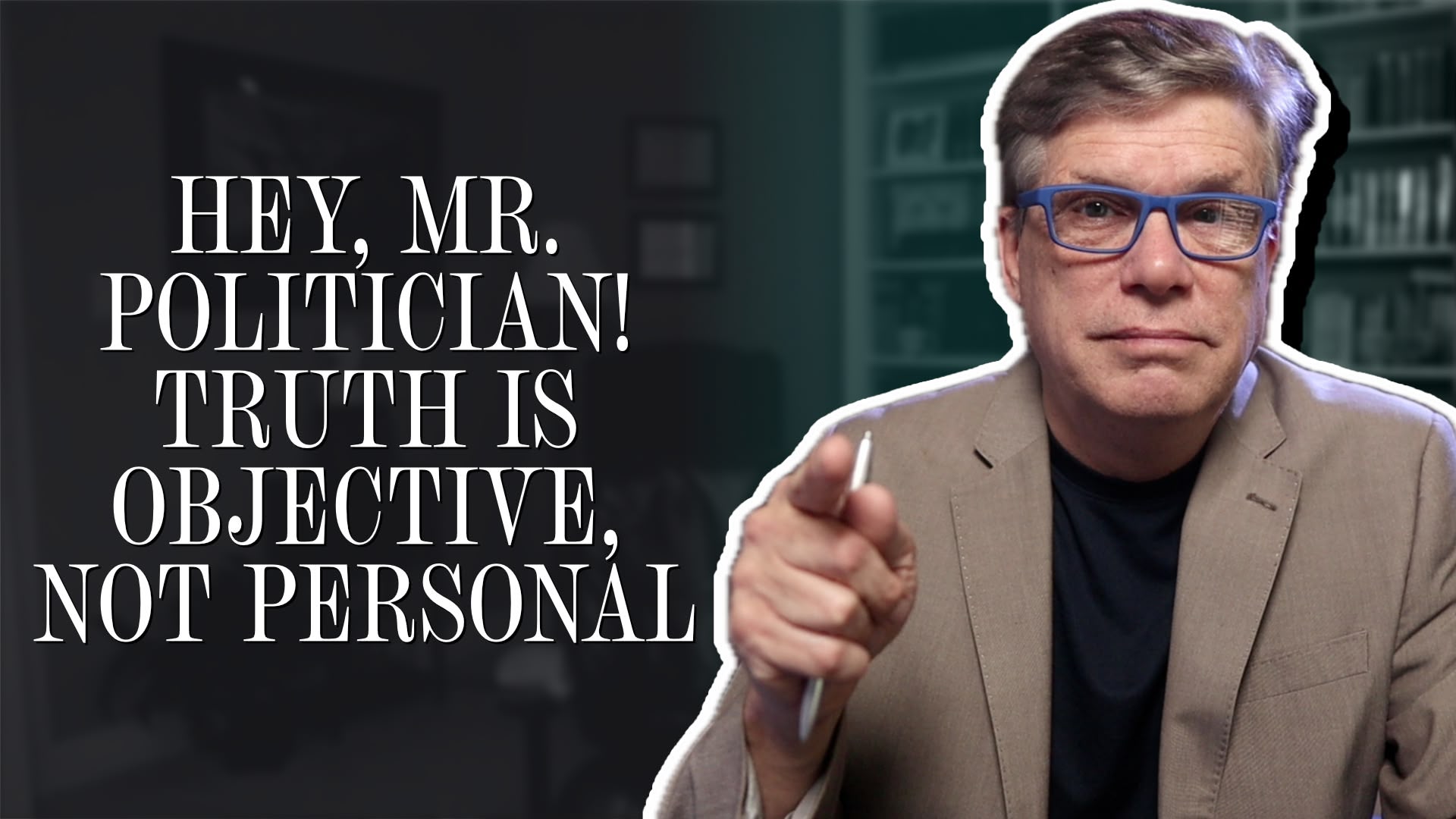 Hey, Mr. Politician! Truth is objective, not personal