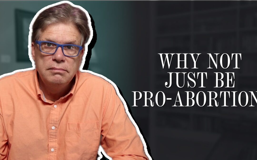 Why Not Just Be Pro-Abortion?